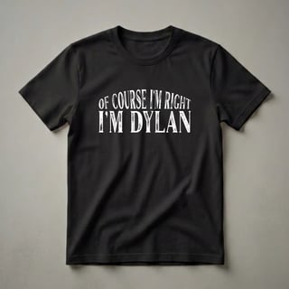 Of Course I'm Right I'm Dylan Personalized Name T-Shirt