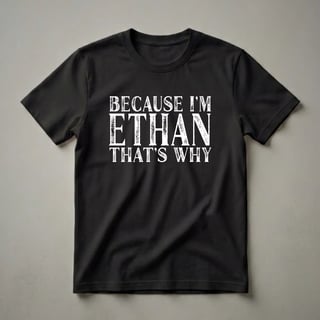 Because I'm Ethan That's Why Personalized Name T-Shirt for Men