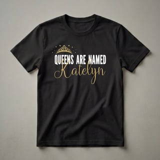 Queens Are Named Katelyn Personalized Name Graphic T-Shirt