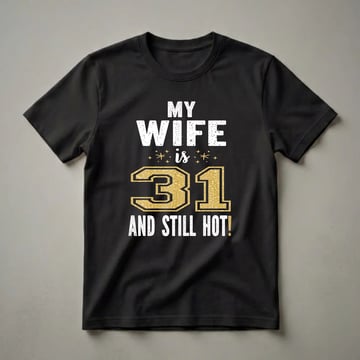 Black t-shirt with white distressed text reading 'MY WIFE is 31 AND STILL HOT!' with a large glittery gold number 31 in the center and small gold star accents.