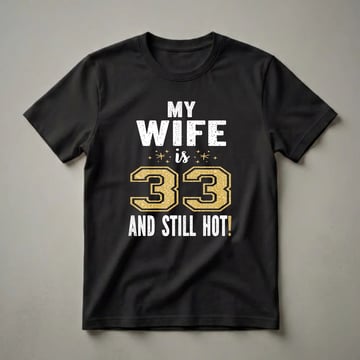 Black t-shirt with white distressed text reading 'MY WIFE is 33 AND STILL HOT!' with a large, glittery gold number '33' in the center.