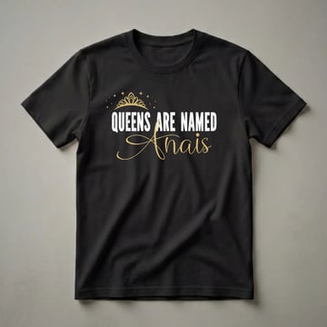 Black t-shirt with distressed white text 'QUEENS ARE NAMED' and a gold script name 'Anais', topped with a gold crown and stars.