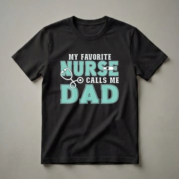 Black t-shirt with teal and white text that reads "My Favorite Nurse Calls Me Dad," featuring a stethoscope and syringe graphic.