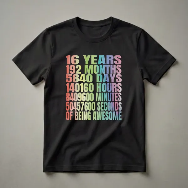 Black t-shirt with colorful watercolor text that reads '16 YEARS 192 MONTHS 5840 DAYS 140160 HOURS 8409600 MINUTES 50457600 SECONDS OF BEING AWESOME'.