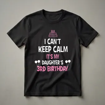 I Can't Keep Calm It's My Daughter's 3rd Birthday T-Shirt