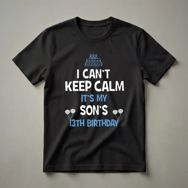 Black t-shirt with blue and white text that reads 'I Can't Keep Calm It's My Son's 13th Birthday', featuring a graphic of a birthday cake with candles and balloons.