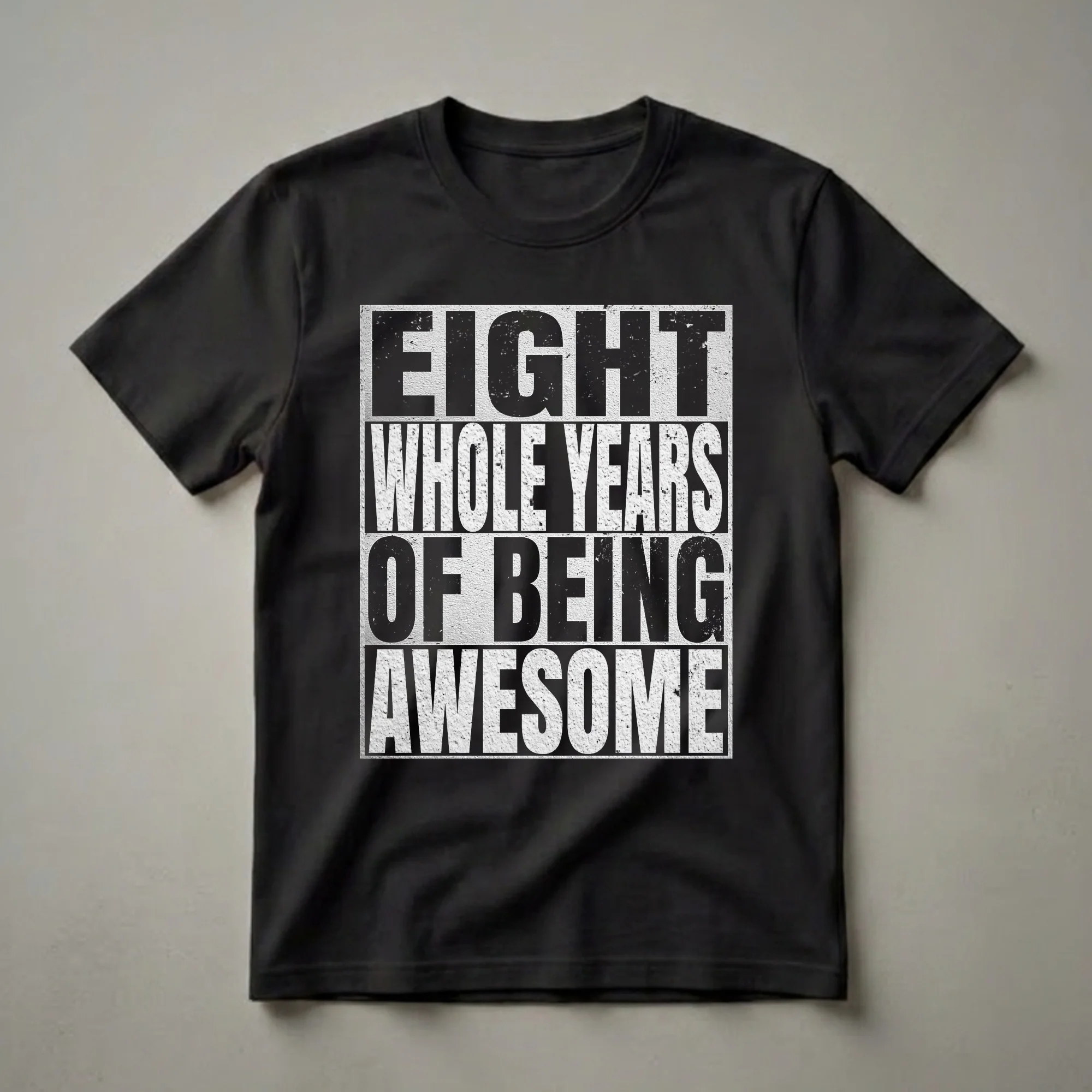 Black text with a distressed white background reads 'EIGHT WHOLE YEARS OF BEING eye-catching' on a t-shirt.