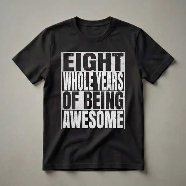 Black text with a distressed white background reads 'EIGHT WHOLE YEARS OF BEING eye-catching' on a t-shirt.