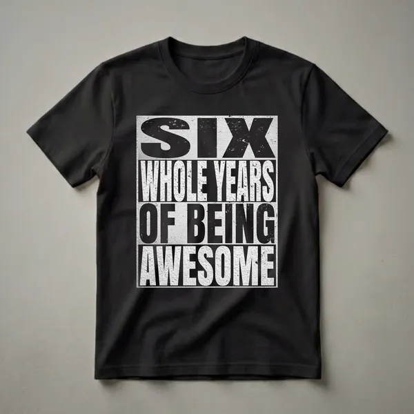 Black and white graphic t-shirt with distressed text reading 'SIX WHOLE YEARS OF BEING SIX' in stacked horizontal blocks.