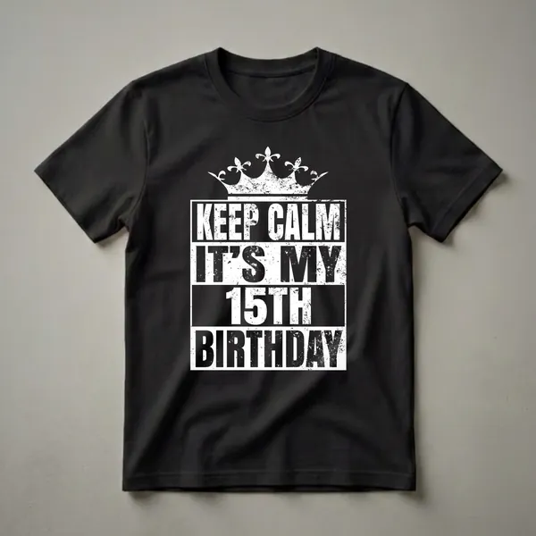 Black t-shirt with distressed white text that reads 'KEEP CALM IT'S MY 15TH BIRTHDAY' and a distressed crown graphic above.