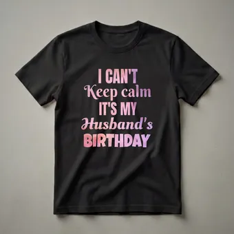 I Can't Keep Calm It's My Husband's Birthday T-Shirt