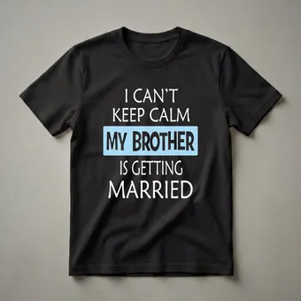I Can't Keep Calm My Brother is Getting Married T-Shirt