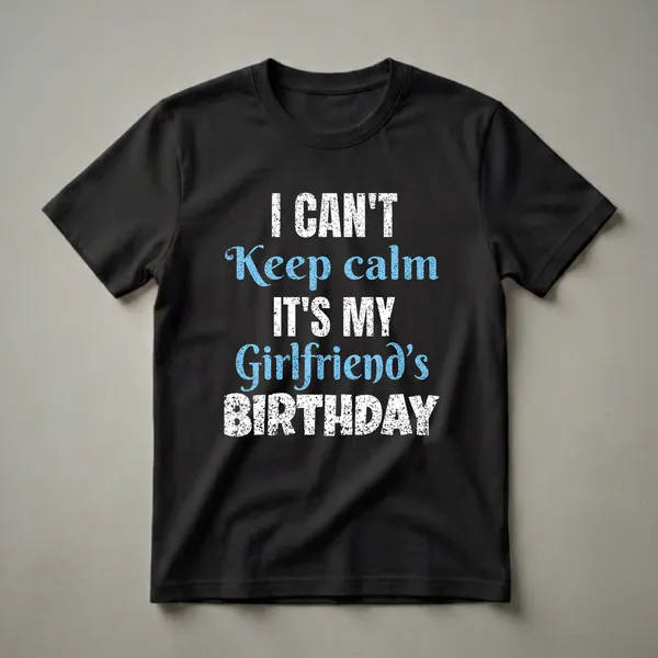 Black t-shirt with distressed white and blue text that reads 'I Can't Keep Calm It's My Girlfriend's Birthday'.