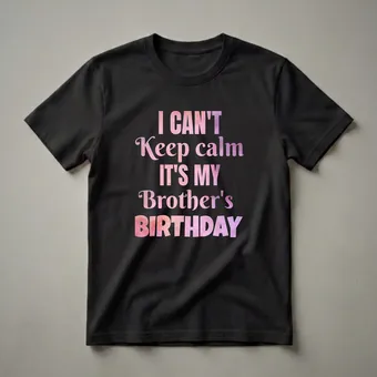 I Can't Keep Calm It's My Brother's Birthday Sibling Tee