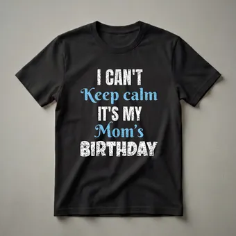 I Can't Keep Calm It's My Mom's Birthday T-Shirt for Sons and
