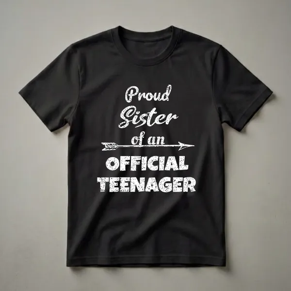 Black t-shirt with white distressed text that reads 'Proud Sister of an Official Teenager' with an arrow graphic.