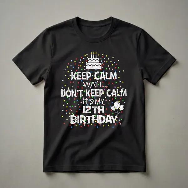 Black t-shirt with distressed white text that reads "Keep Calm Wait Don't It's My 12th Birthday," along with graphics of a birthday cake, balloons, and confetti.
