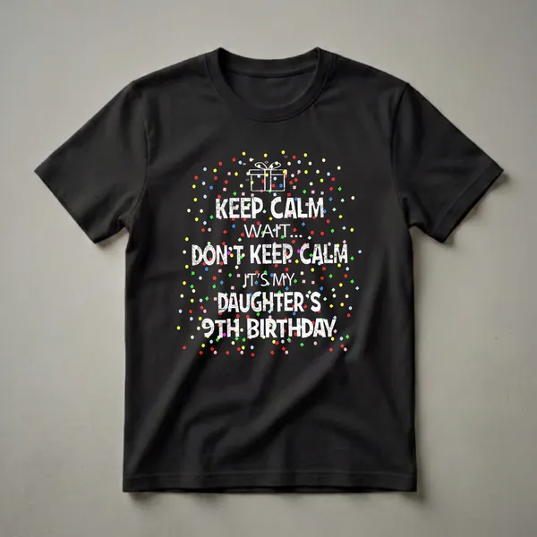 Black t-shirt with white distressed text that says 'KEEP. CALM. WAIT... DON'T KEEP CALM. IT'S MY DAUGHTER'S 9TH BIRTHDAY.' surrounded by colorful confetti and a white gift box outline.
