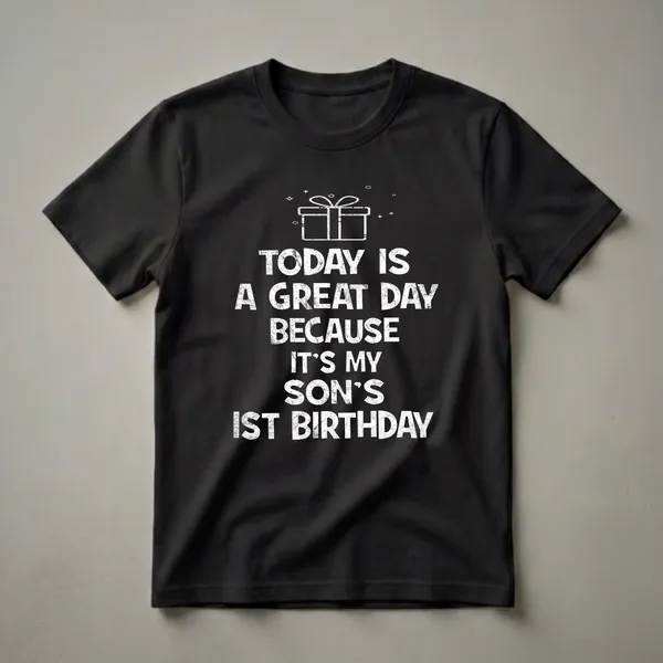 Black t-shirt with white distressed text that reads 'TODAY IS A GREAT DAY BECAUSE IT'S MY SON'S 1ST BIRTHDAY' and a line-art gift box graphic.