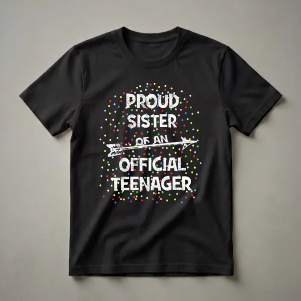 Black t-shirt with distressed white text that reads 'Proud Sister of an Official Teenager' and colorful confetti scattered around.