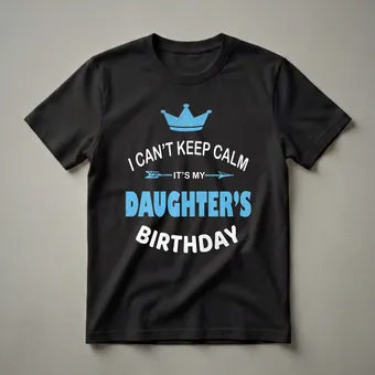 I Can't Keep Calm It's My Daughter's Birthday Graphic Tee