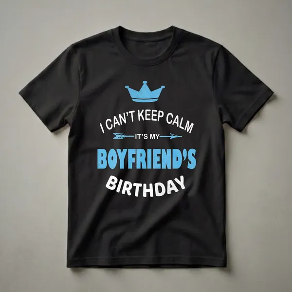 Black t-shirt with distressed blue crown and white text 'I CAN'T KEEP CALM IT'S MY BOYFRIEND'S BIRTHDAY' and blue arrow.