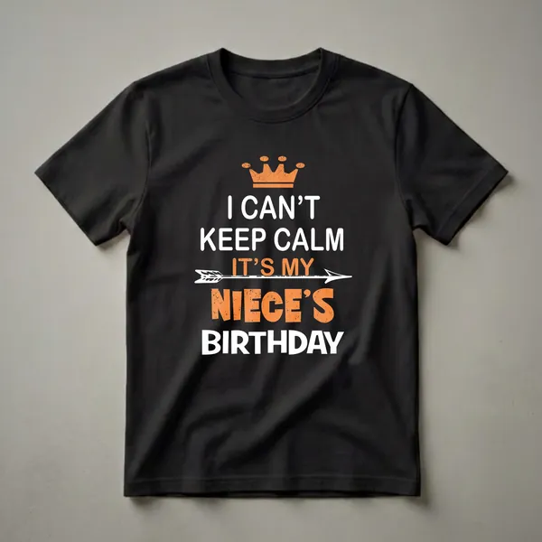 Black t-shirt with white and orange text that reads 'I Can't Keep Calm It's My Niece's Birthday' with a crown and arrow graphic.