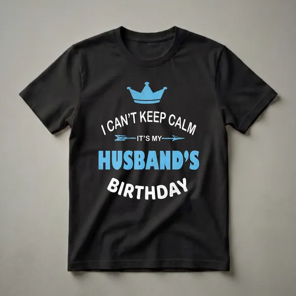 Black t-shirt with distressed white text reading 'I Can't Keep Calm' and 'Birthday', and distressed blue text reading 'It's My Husband's', topped with a blue crown graphic.