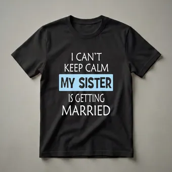 Sister of the Bride 'I Can't Keep Calm' T-Shirt for Weddings