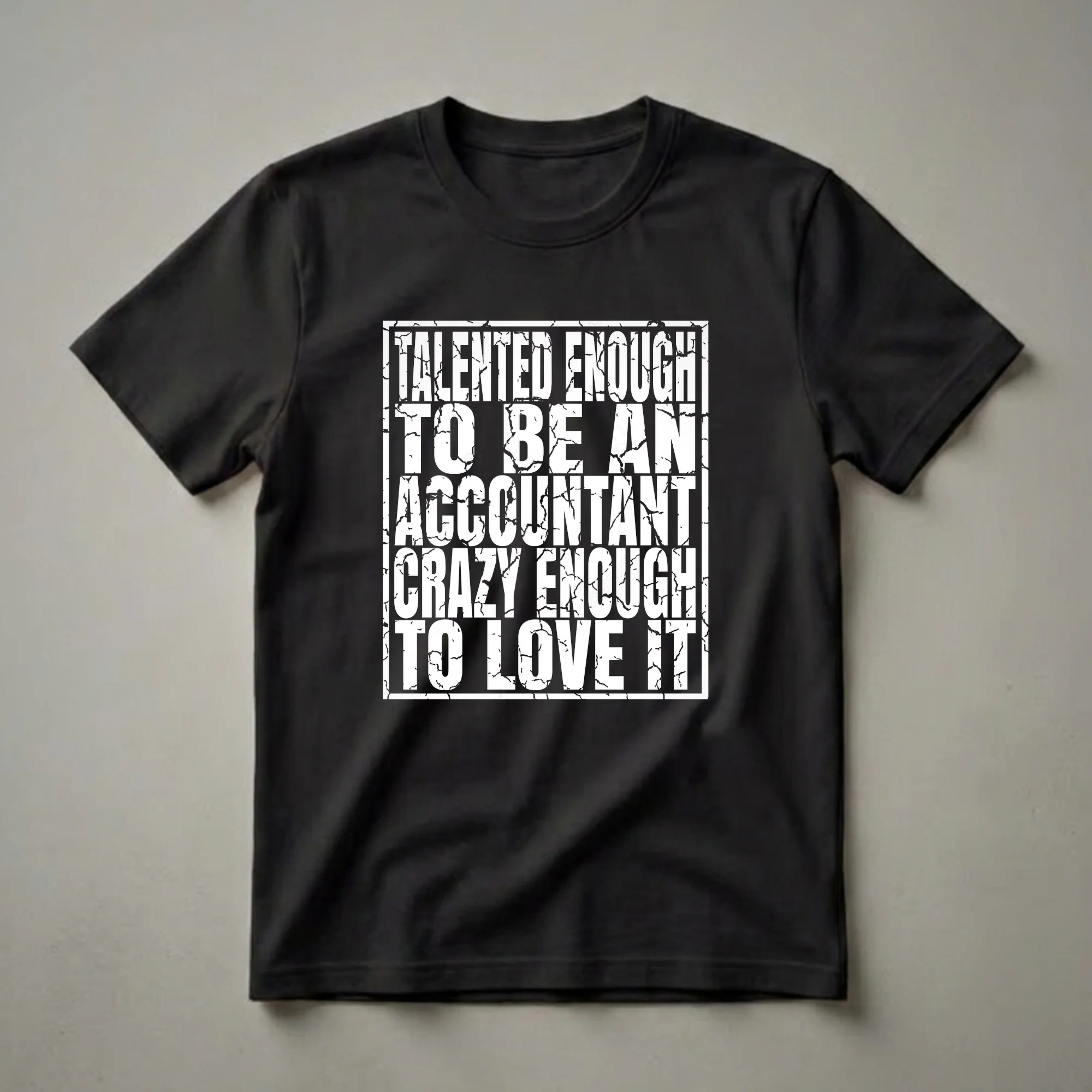 Black t-shirt with white distressed text that reads 'Talented Enough To Be An Accountant Crazy Enough To Love It'.