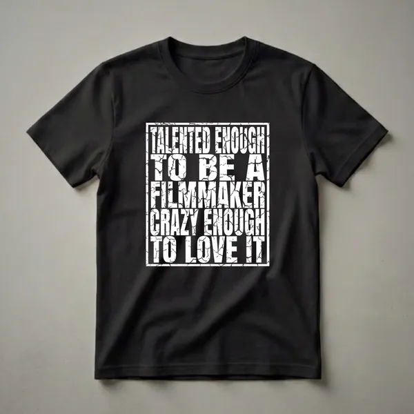 Black t-shirt with white distressed text that reads 'Talented Enough To Be A Filmmaker Crazy Enough To Love It'.
