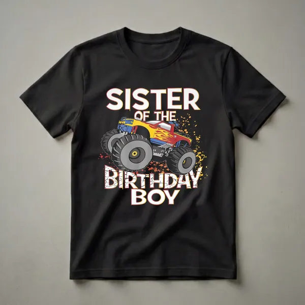 Black t-shirt featuring a colorful monster truck with flames and the text 'Sister Of The Birthday Boy' in distressed white lettering.