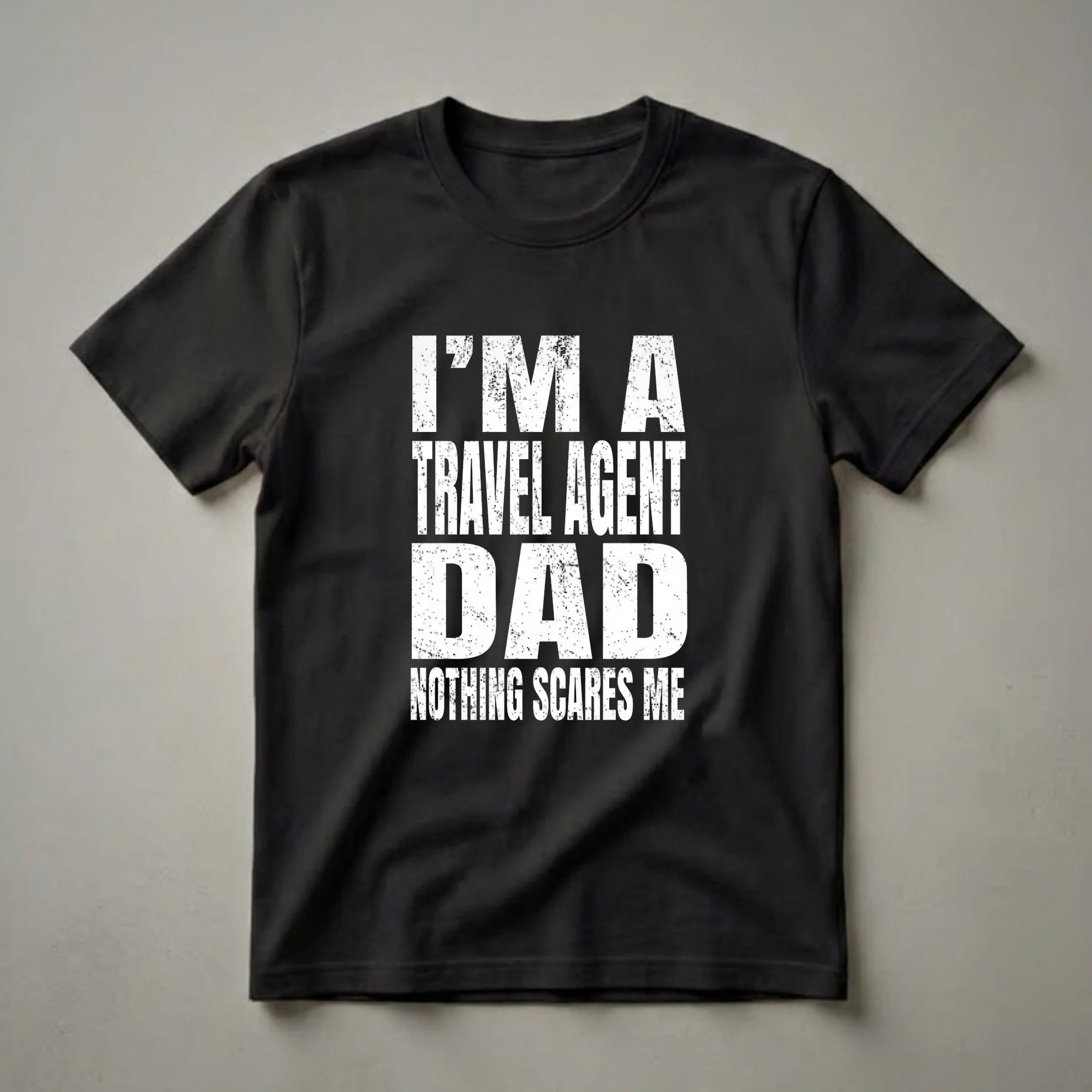Black t-shirt with distressed white text that reads 'I'M A TRAVEL AGENT DAD NOTHING SCARES ME'.