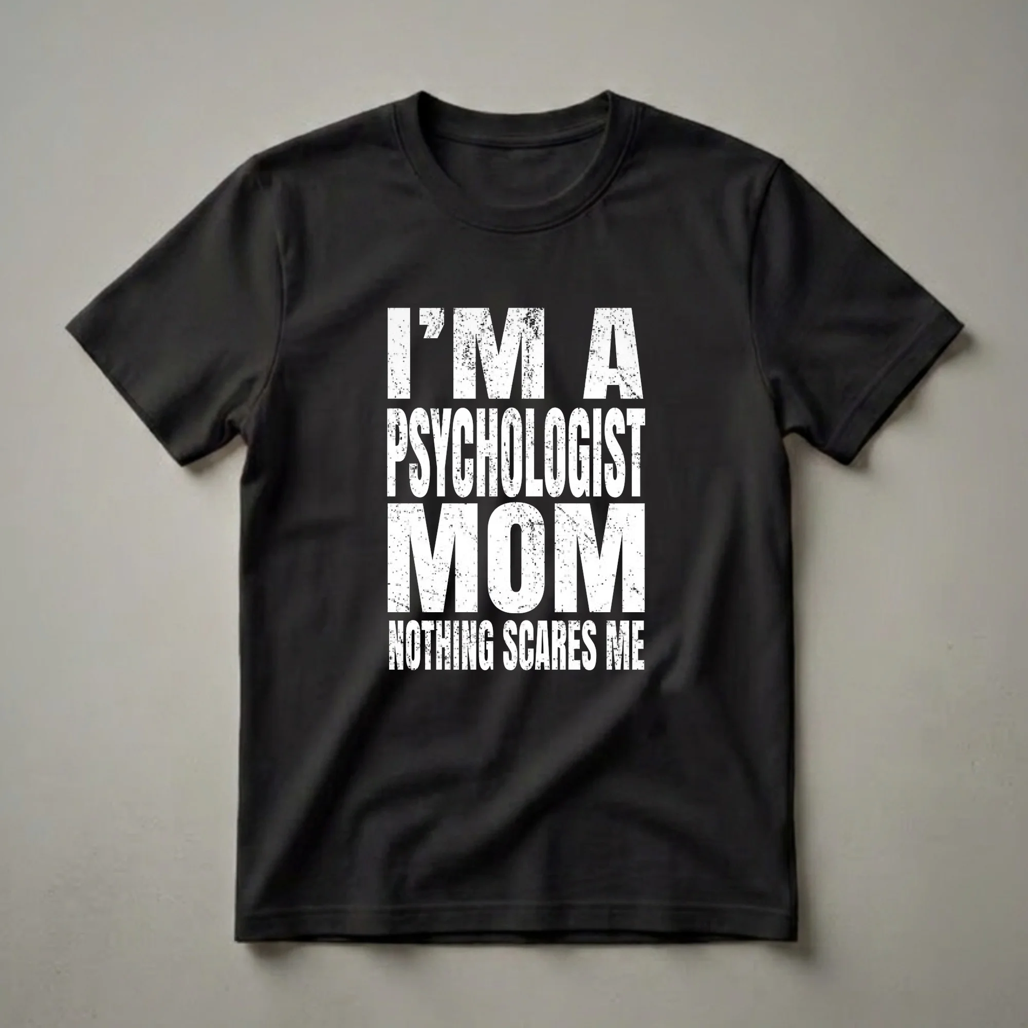 Black t-shirt with white distressed text that reads 'I'M A PSYCHOLOGIST MOM NOTHING SCARES ME'.