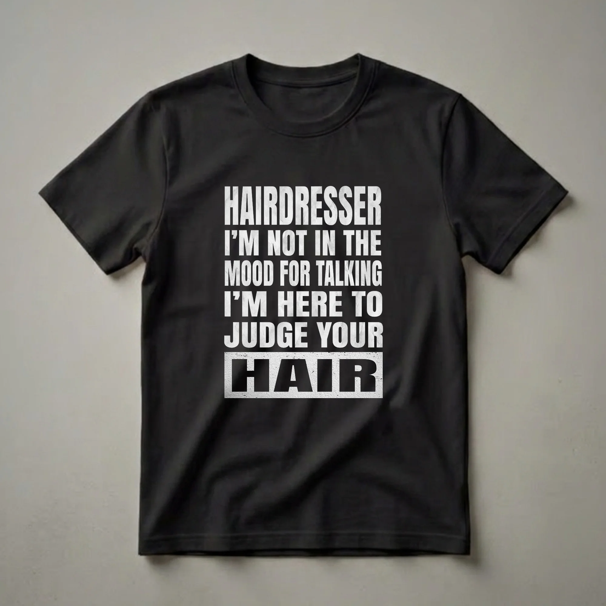 Black t-shirt with white distressed text that reads 'HAIRDRESSER I'M NOT IN THE MOOD FOR TALKING I'M HERE TO JUDGE YOUR HAIR'.
