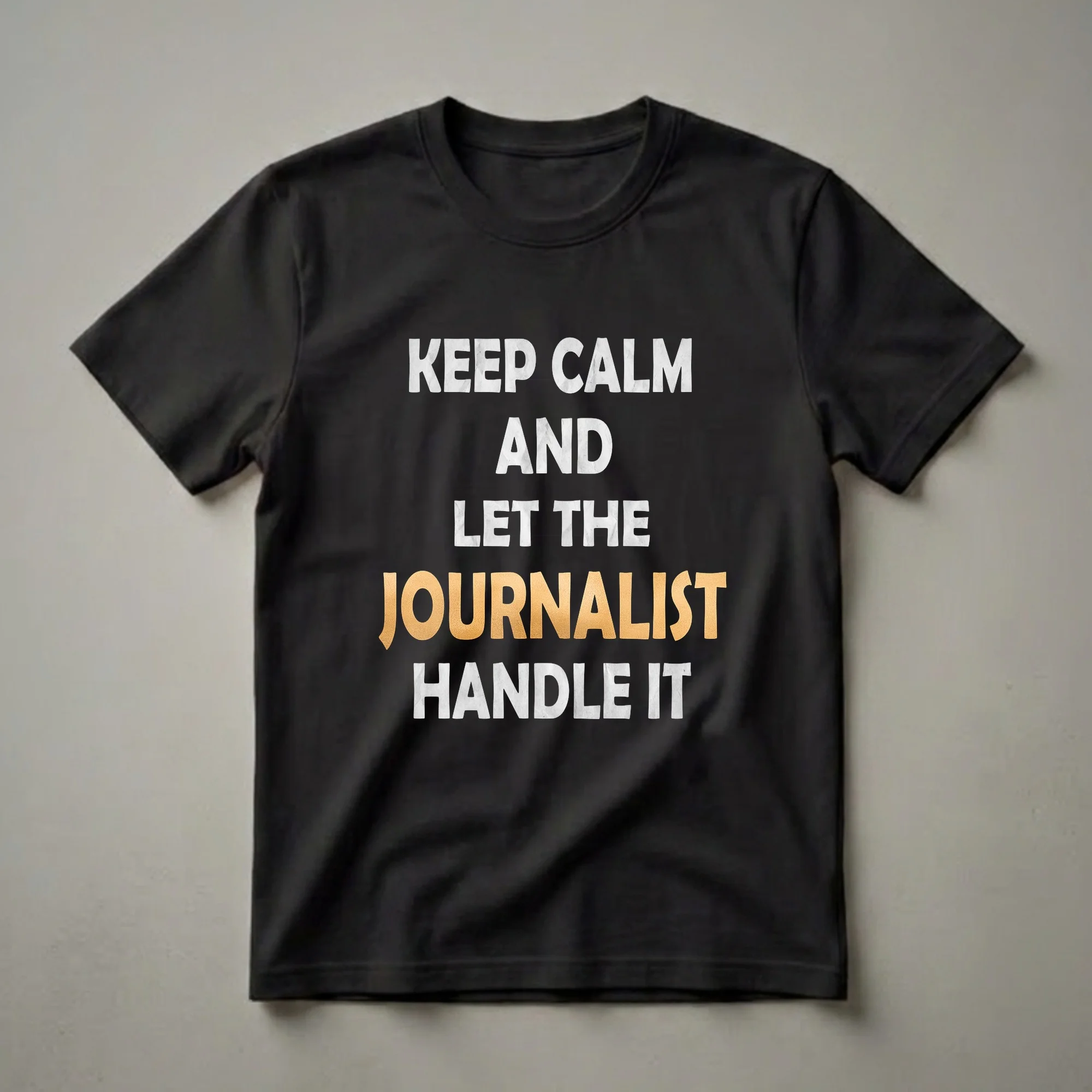Black t-shirt with distressed white and gold lettering that reads 'KEEP CALM AND LET THE JOURNALIST HANDLE IT'.