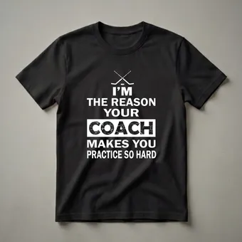 I'm The Reason Your Coach Makes You Practice So Hard Hockey T-Shirt