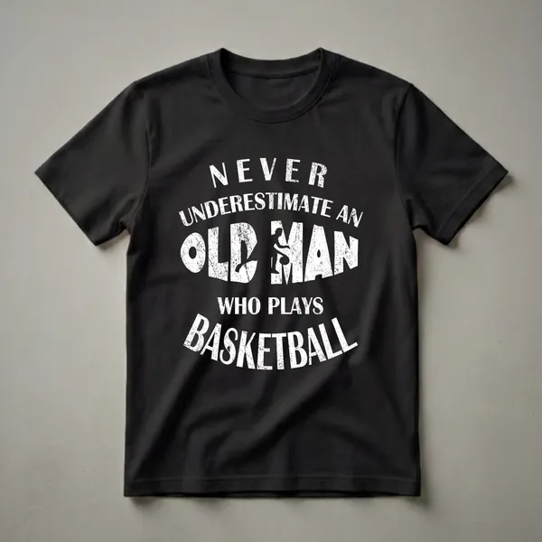 Black t-shirt with white distressed text that reads 'Never Underestimate An Old Man Who Plays Basketball' and a silhouette of a basketball player dribbling.