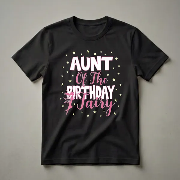 Black t-shirt with AUNT in bold white block letters, Of The Birthday Fairy in pink script, a pink fairy silhouette mid-flight, and scattered yellow stars.