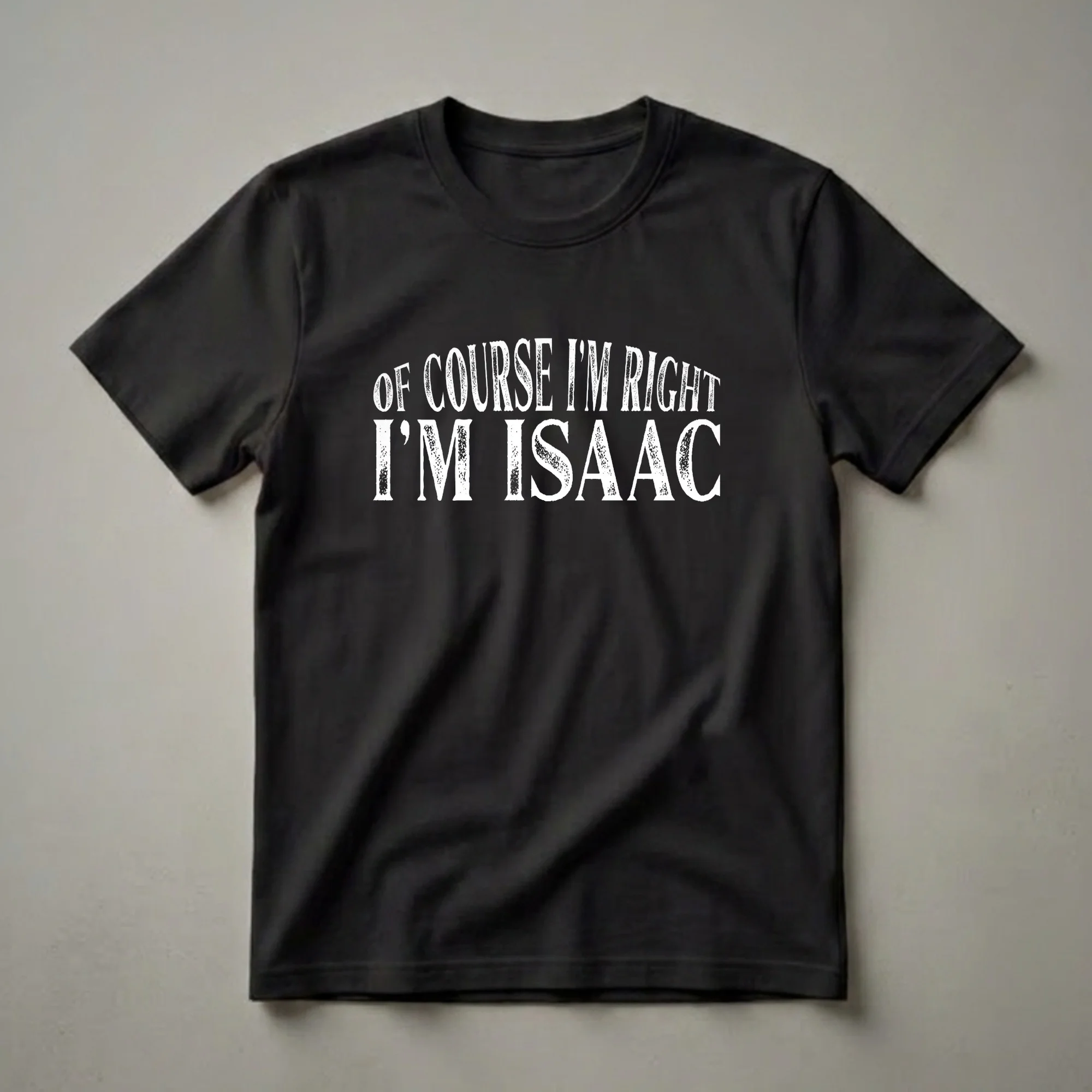 Black t-shirt with distressed white text that reads 'OF COURSE I'M RIGHT I'M ISAAC', clearly displaying the personalized name.