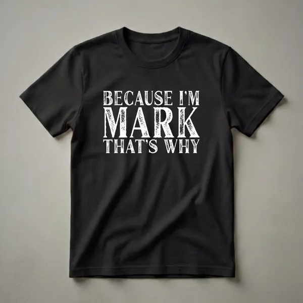 Black t-shirt with distressed white text that reads 'BECAUSE I'M MARK THAT'S WHY'.