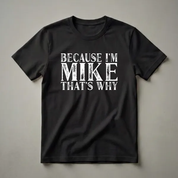 Black t-shirt with distressed white text that reads 'BECAUSE I'M MIKE THAT'S WHY'.