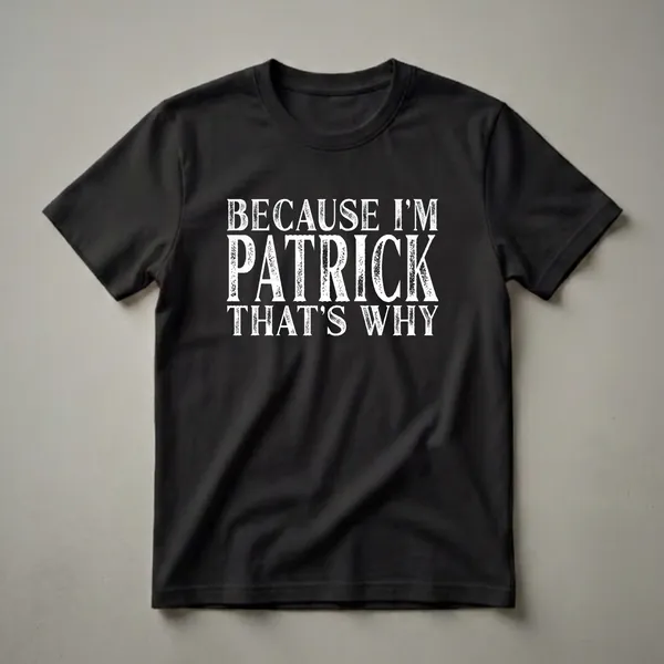 Black t-shirt with white distressed text that reads 'BECAUSE I'M PATRICK THAT'S WHY'.