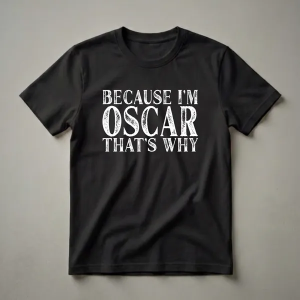 Black t-shirt with white distressed text that reads 'BECAUSE I'M OSCAR THAT'S WHY'.