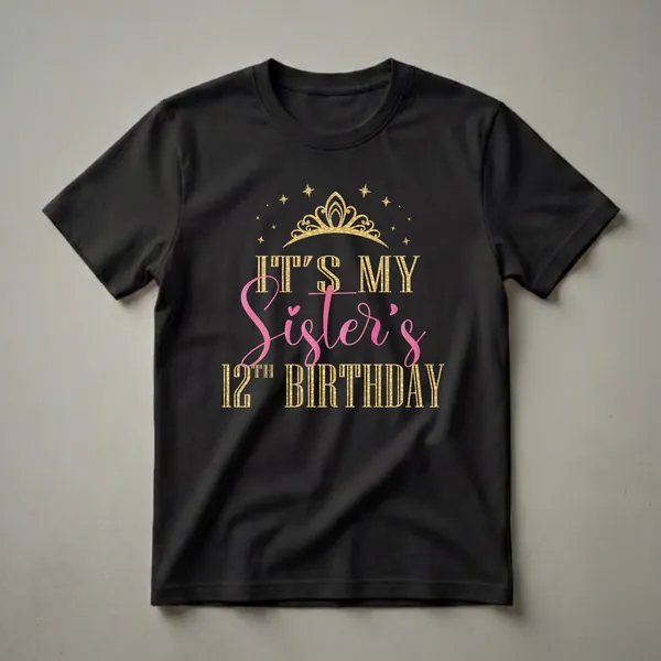 Black t-shirt with gold text that reads "IT'S MY SISTER'S 12TH BIRTHDAY" and a gold crown graphic with gold stars.