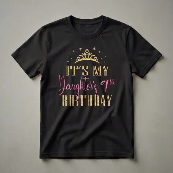 Black t-shirt with gold and pink text that reads 'IT'S MY Daughter's 9th BIRTHDAY' with a gold crown and stars graphic.