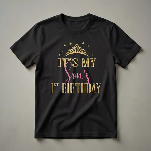 Black t-shirt with gold text that reads 'IT'S MY Son's 1ST BIRTHDAY' with a gold crown and stars above.