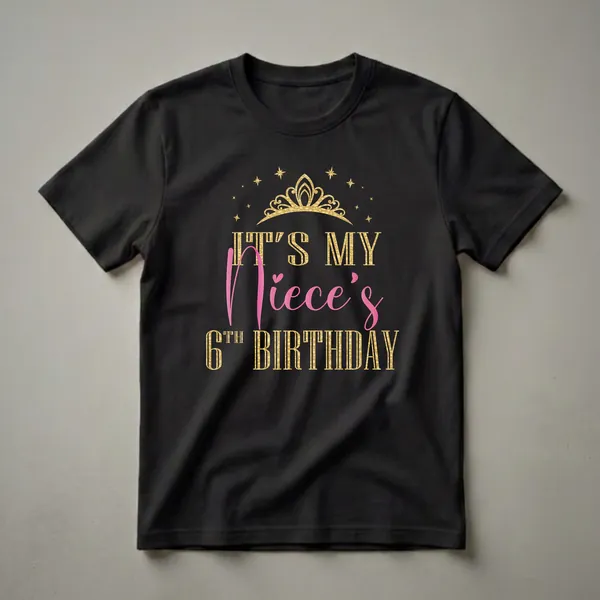 Black t-shirt with gold text that reads 'IT'S MY NIECE'S 6TH BIRTHDAY' and a gold crown with stars above.