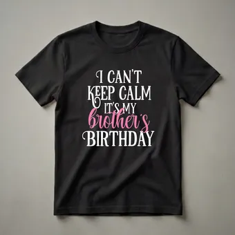I Can't Keep Calm It's My Brother's Birthday Graphic Tee