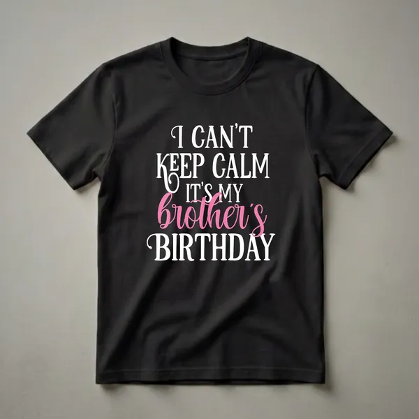 Black t-shirt with white and pink text that reads "I Can't Keep Calm It's My Brother's Birthday".